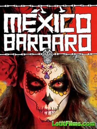 Скачать фильм Варварская мексика / M?xico B?rbaro (2014)