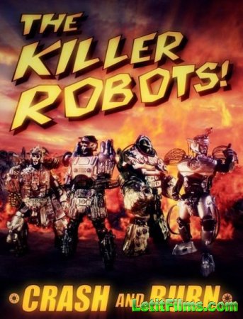 Скачать фильм Роботы-убийцы! Разрушить и сжечь / The Killer Robots! Crash and Burn (2016)